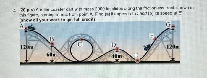 Solved 2. (20 pts) A roller coaster cart with mass 2000 kg | Chegg.com