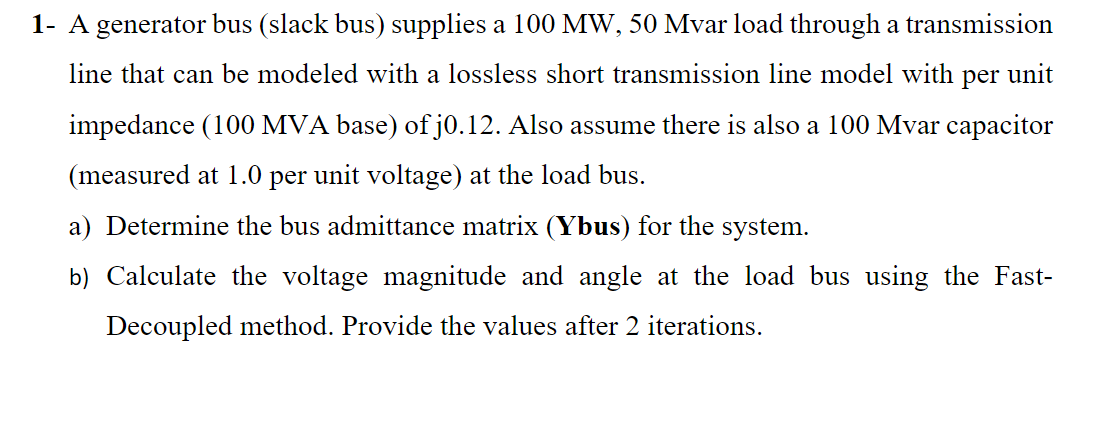 Solved 1- A generator bus (slack bus) supplies a 100 MW, 50 | Chegg.com