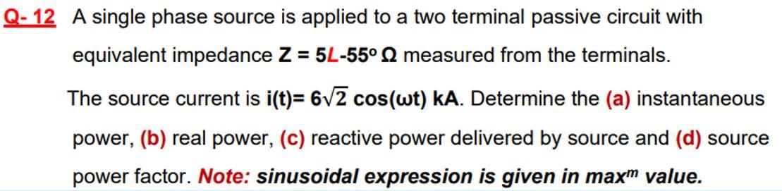 12 A single phase source is applied to a two terminal passive circuit with
The source current is \( i(t)=6 \sqrt{2} \cos (\om