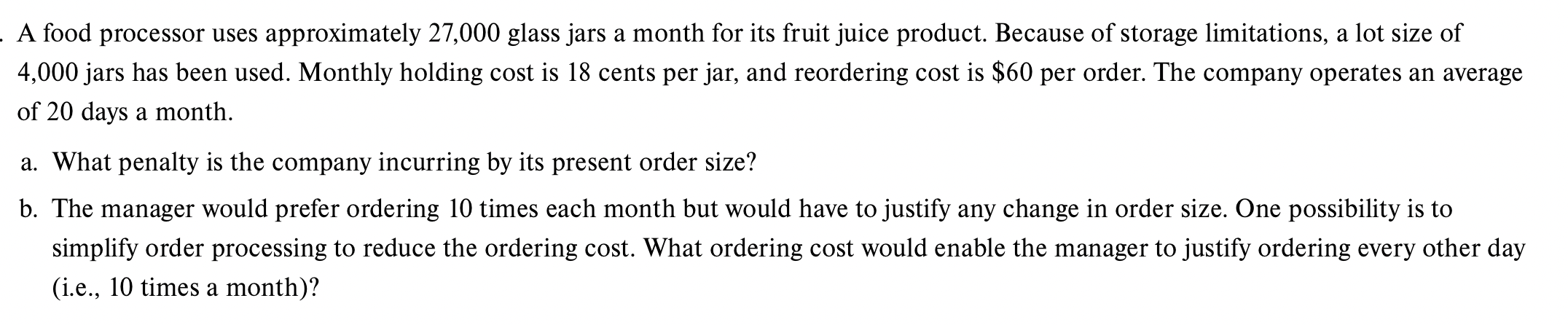 A food processor uses approximately 27,000 glass jars a month for its fruit juice product. Because of storage limitations, a 