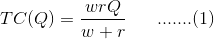 TC (Q) = \frac{wrQ}{w+r} \ \ \ \ \ ....... (1)
