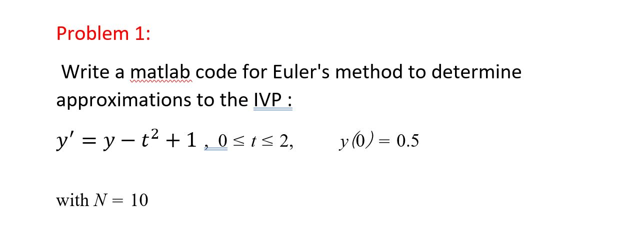 Solved Problem 1: Write a matlab code for Euler's method to | Chegg.com