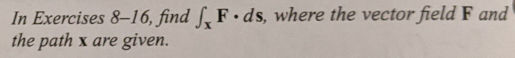 In Exercises 8–16, find F.ds, where the vector field F and the path x are given. x