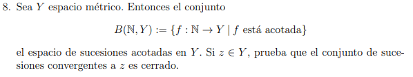 8. Sea \( Y \) espacio métrico. Entonces el conjunto \[ B(\mathbb{N}, Y):=\{f: \mathbb{N} \rightarrow Y \mid f \text { está a