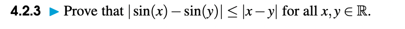 4.2.3 \( > \) Prove that \( |\sin (x)-\sin (y)| \leq|x-y| \) for all \( x, y \in \mathbb{R} \).