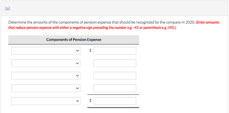 Determine the amounts of the components of pension expense that should be recognized by the company in 2020 . (Enter amounts 