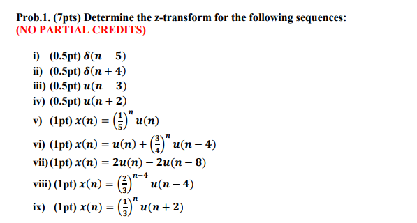 Prob.1. (7pts) Determine the z-transform for the following sequences: (NO PARTIAL CREDITS) i) (0.5pt) 8(n-5) ii) (0.5pt) 8(n