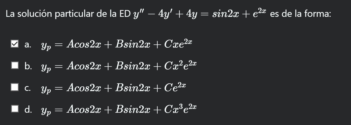 La solución particular de la ED \( y^{\prime \prime}-4 y^{\prime}+4 y=\sin 2 x+e^{2 x} \) es de la forma: а. \( y_{p}=A \cos