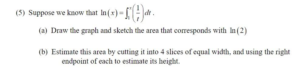 Solved 5) Suppose we know that ln(x)=∫1x(t1)dt. (a) Draw the | Chegg.com