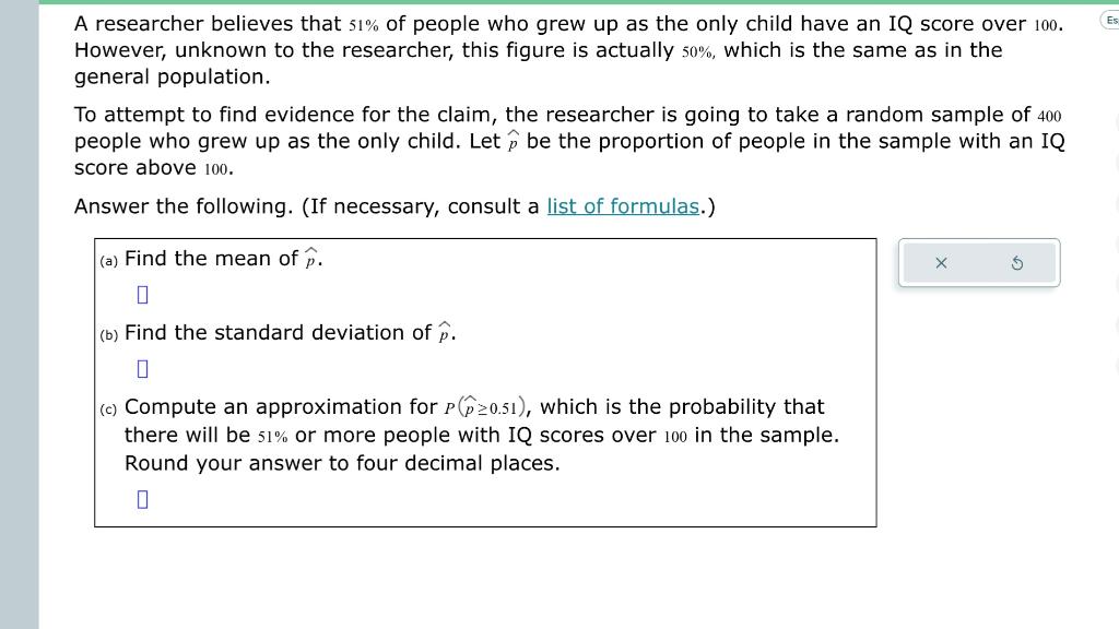 A researcher believes that \( 51 \% \) of people who grew up as the only child have an IQ score over 100 . However, unknown t