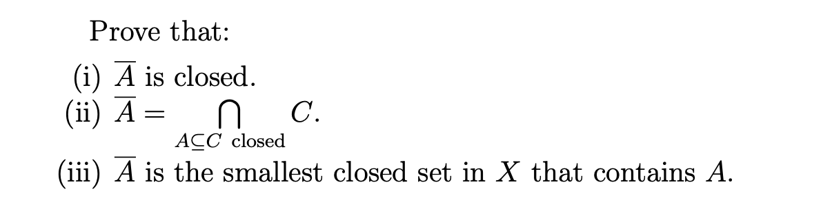 Solved Prove that: (i) Aˉ is closed. (ii) Aˉ=⋂A⊆C closed C. | Chegg.com