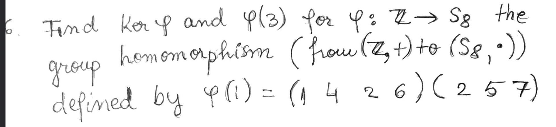 Solved Find Kerφ And φ(3) For φ:Z→S8 The Group Homomorphism | Chegg.com