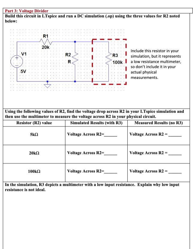 Build this circuit in LTspice and run a DC simulation (.op) using the three values for R2 noted below:

Include this resistor