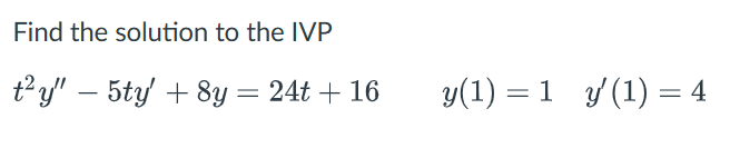 Solved Find the solution to the IVP t^2y''-5ty'+8y=24t+16 | Chegg.com