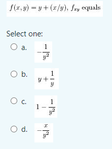 f(x,y) = y + (x/y), fry equals Select one: a. 1 y? 1 O b. 1 y + - y OC. 1 1 yº 1 d. ya