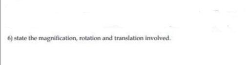 Solved 6) state the magnification, rotation and translation | Chegg.com