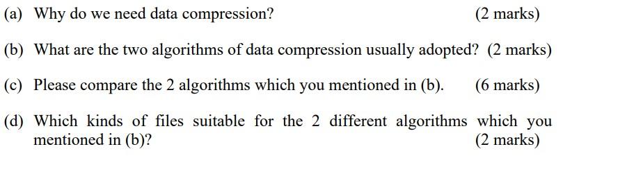 Solved (a) Why do we need data compression? (2 marks) (b) | Chegg.com