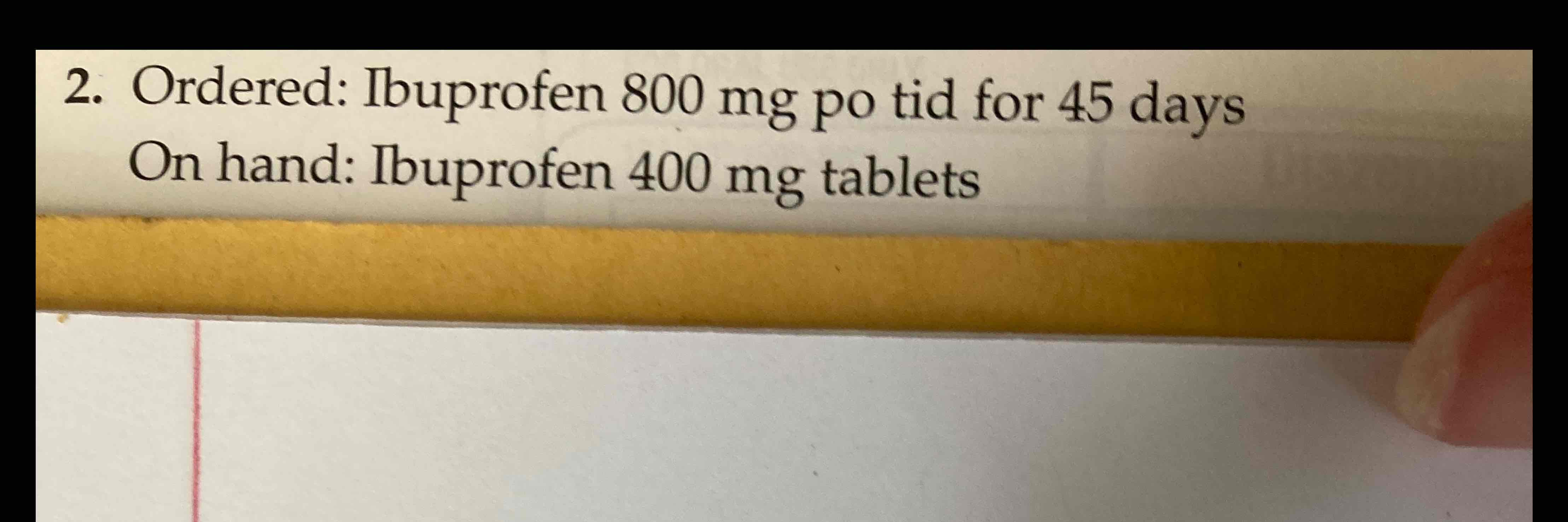 Solved Ordered Ibuprofen 800mg ﻿po tid for 45 ﻿daysOn hand