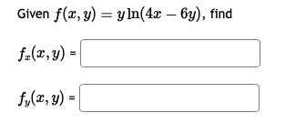 Given \( f(x, y)=y \ln (4 x-6 y) \) \[ f_{x}(x, y)= \] \[ f_{y}(x, y)= \]