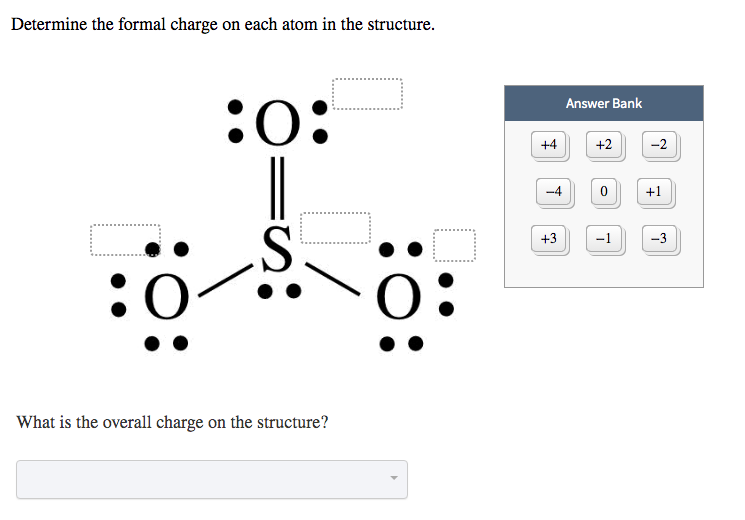 Determine the formal charge on each atom in the structure.Answer Bank:0:Wha...
