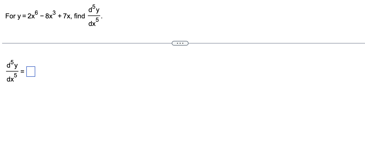 For \( y=2 x^{6}-8 x^{3}+7 x \), find \( \frac{d^{5} y}{d x^{5}} \) \[ \frac{d^{5} y}{d x^{5}}= \]