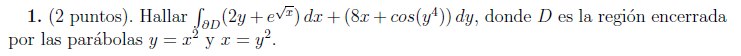 1. (2 puntos). Hallar \( \int_{\partial D}\left(2 y+e^{\sqrt{x}}\right) d x+\left(8 x+\cos \left(y^{4}\right)\right) d y \),