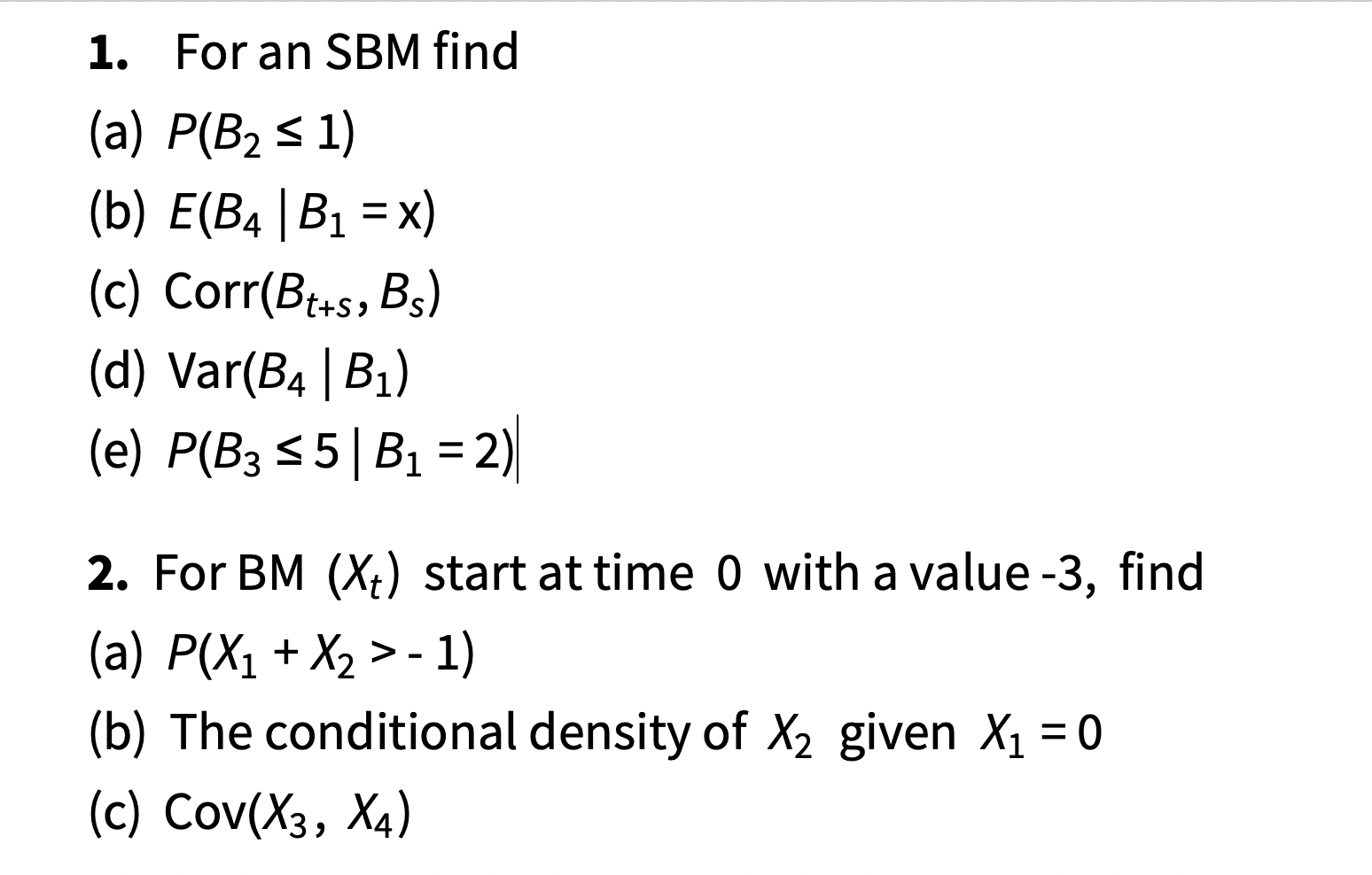 (a) P(B2≤1) (b) E(B4∣B1=x) (c) Corr(Bt+s,Bs) (d) | Chegg.com