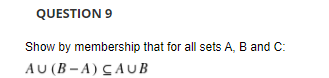 Solved QUESTION 9 Show by membership that for all sets A, B | Chegg.com