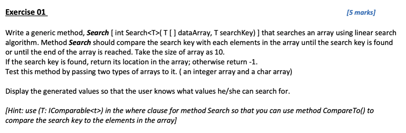 Exercise 01 [5 marks] Write a generic method, Search [int Search<T>(T[ ] dataArray, T search Key) ] that searches an array us