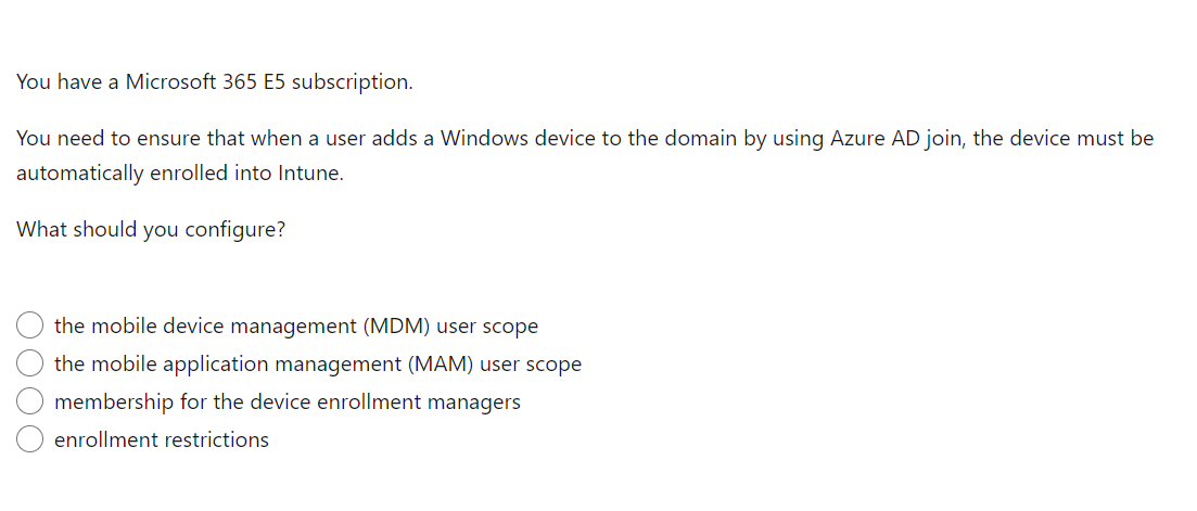 You have a Microsoft 365 E5 subscription.
You need to ensure that when a user adds a Windows device to the domain by using Az