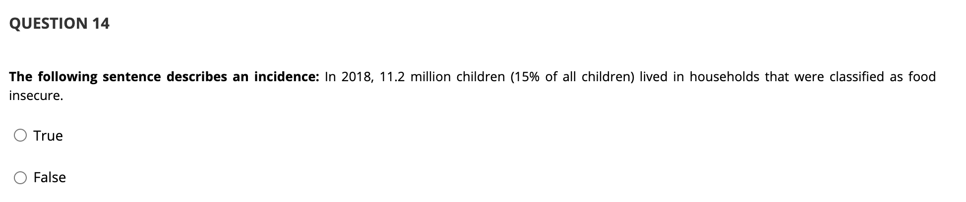 QUESTION 14 The following sentence describes an incidence: In 2018, 11.2 million children (15% of all children) lived in hous