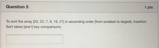 Solved Question 5 1 pts To sort the array (23, 22, 7, 8, 16, | Chegg.com