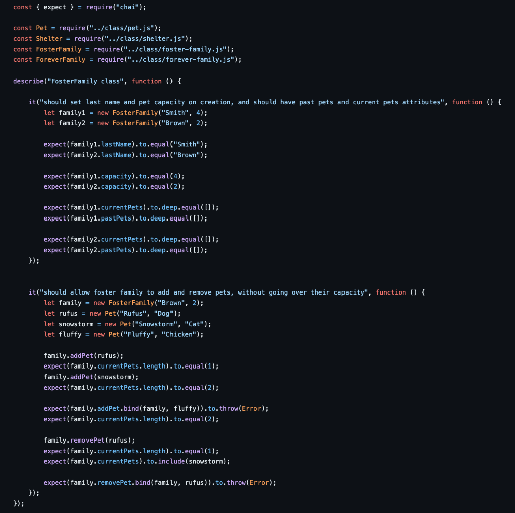 const Pet \( = \) require(../class/pet.js);
const Shelter = require(../class/shelter.js);
const FosterFamily \( = \) requ