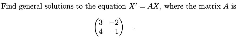 Solved Find general solutions to the equation X' = AX, where | Chegg.com