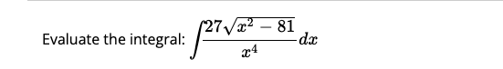 Solved Evaluate the integral: ∫﻿﻿27x2-812x4dx | Chegg.com