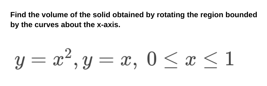 Find the volume of the solid obtained by rotating the region bounded by the curves about the \( x \)-axis.
\[
y=x^{2}, y=x, 0