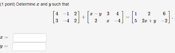 (1 point) Determine \( x \) and \( y \) such that \[ \left[\begin{array}{ccc} 4 & -1 & 2 \\ 3 & -4 & 2 \end{array}\right]+\le