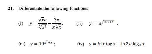 21. Differentiate the following functions: (i) \( y=\frac{\sqrt{x} a}{\sqrt[3]{x^{2}}}-\frac{3 \pi}{x \sqrt[3]{x}} \); (ii) \