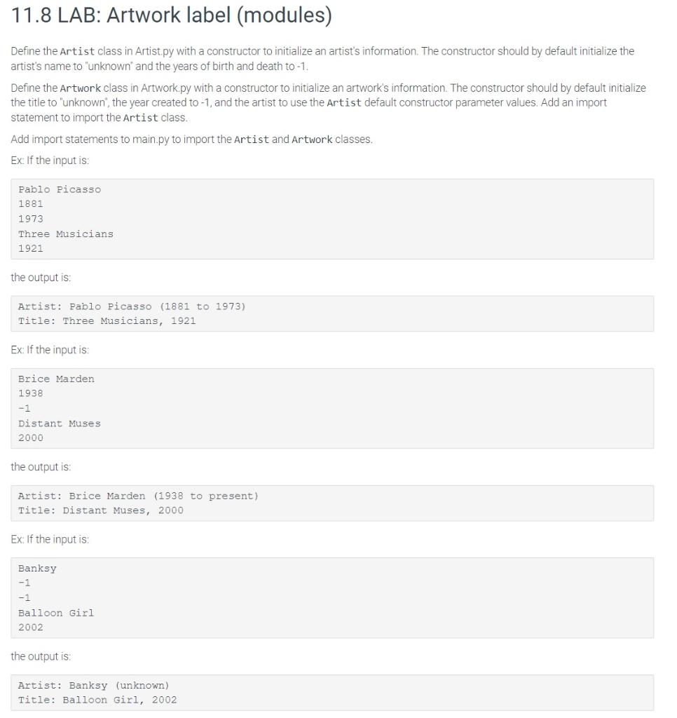 11.8 LAB: Artwork label (modules)
Define the Artist class in Artist.py with a constructor to initialize an artists informati