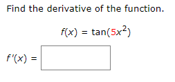 Solved Find the derivative of the function. f(x)=tan(5x2) | Chegg.com