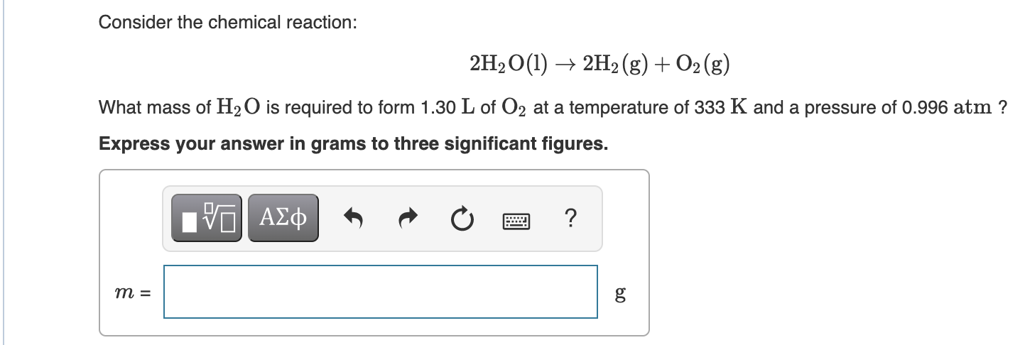 Solved Consider the chemical reaction: 2H2O(l)→2H2( g)+O2( | Chegg.com