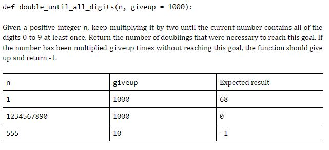 def double_until_all_digits(n, giveup = 1000): Given a positive integer n, keep multiplying it by two until the current numbe
