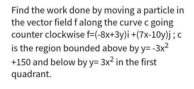 Solved Find the work done by moving a particle in the vector | Chegg.com
