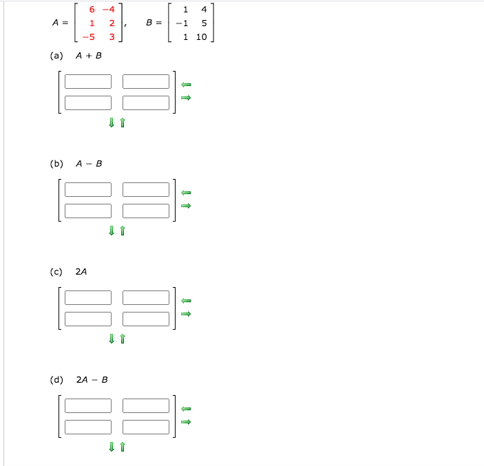 Solved 6 -4 1 4 A = 1 2 -1 5 1 -5 3 1 10 (a) A + B (b) A - B | Chegg.com