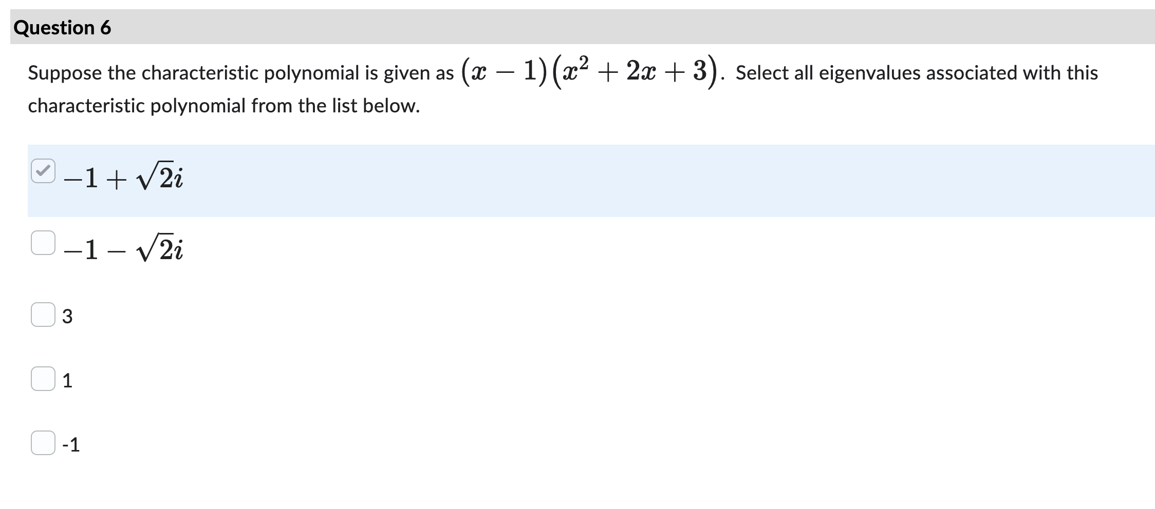 Suppose the characteristic polynomial is given as \( (x-1)\left(x^{2}+2 x+3\right) \). Select all eigenvalues associated with