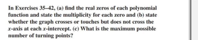 In Exercises 35-42, (a) find the real zeros of each polynomial function and state the multiplicity for each zero and (b) stat