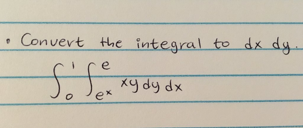 Solved • Convert the integral to dx dy. о) се xy dy dx So | Chegg.com