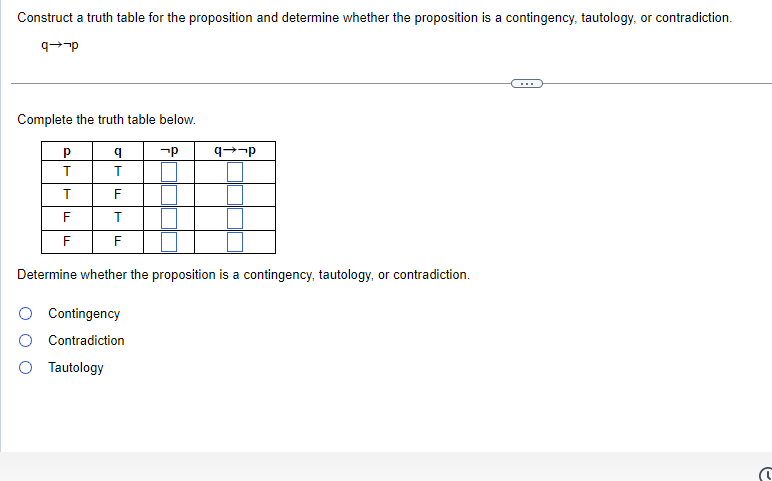 Construct a truth table for the proposition and determine whether the proposition is a contingency, tautology, or contradicti