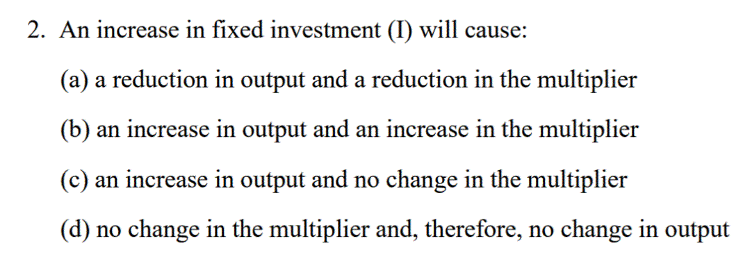 Solved 2. An increase in fixed investment (I) will cause: | Chegg.com