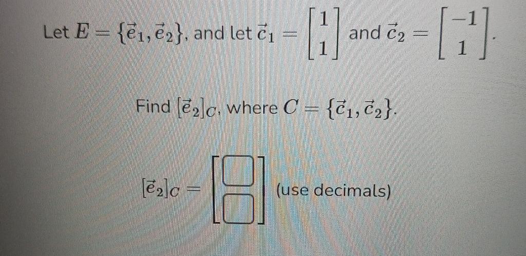 Solved Let E={e1,e2}, and let c1=[11] and c2=[−11] Find | Chegg.com